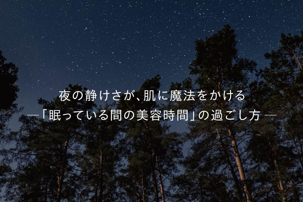 夜の静けさが、肌に魔法をかける 「眠っている間の美容時間」の過ごし方